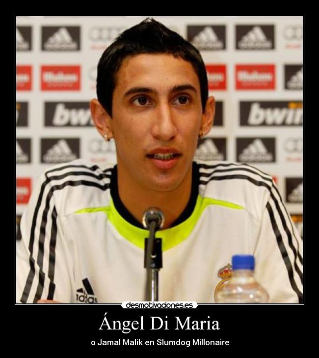 Ángel Di Maria - o Jamal Malik en Slumdog Millonaire