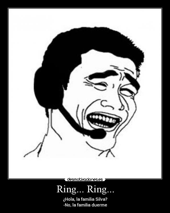 Ring... Ring... - ¿Hola, la familia Silva?
-No, la familia duerme