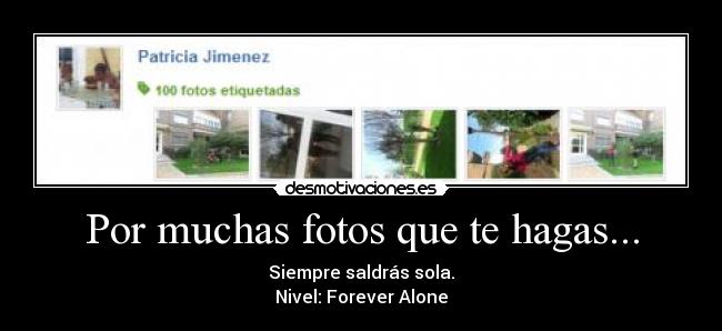 Por muchas fotos que te hagas... - Siempre saldrás sola.
Nivel: Forever Alone