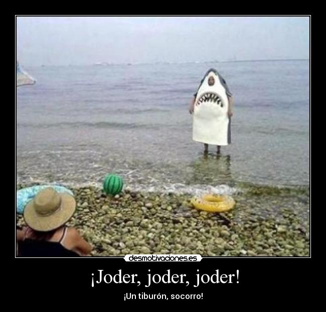 ¡Joder, joder, joder! - ¡Un tiburón, socorro!