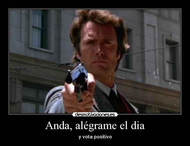 Anda, alégrame el dia - y vota positivo