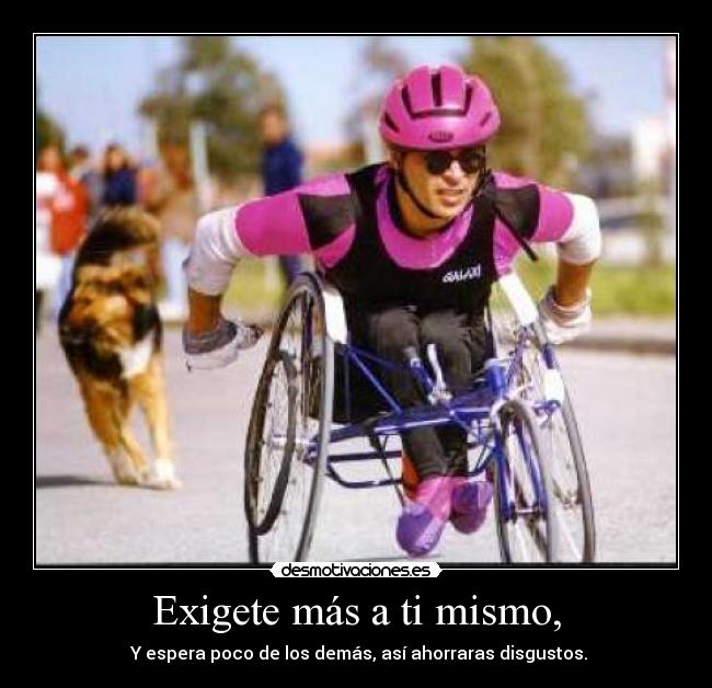 Exigete más a ti mismo, -
