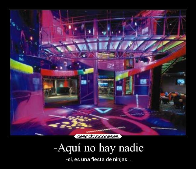 -Aquí no hay nadie - -si, es una fiesta de ninjas...