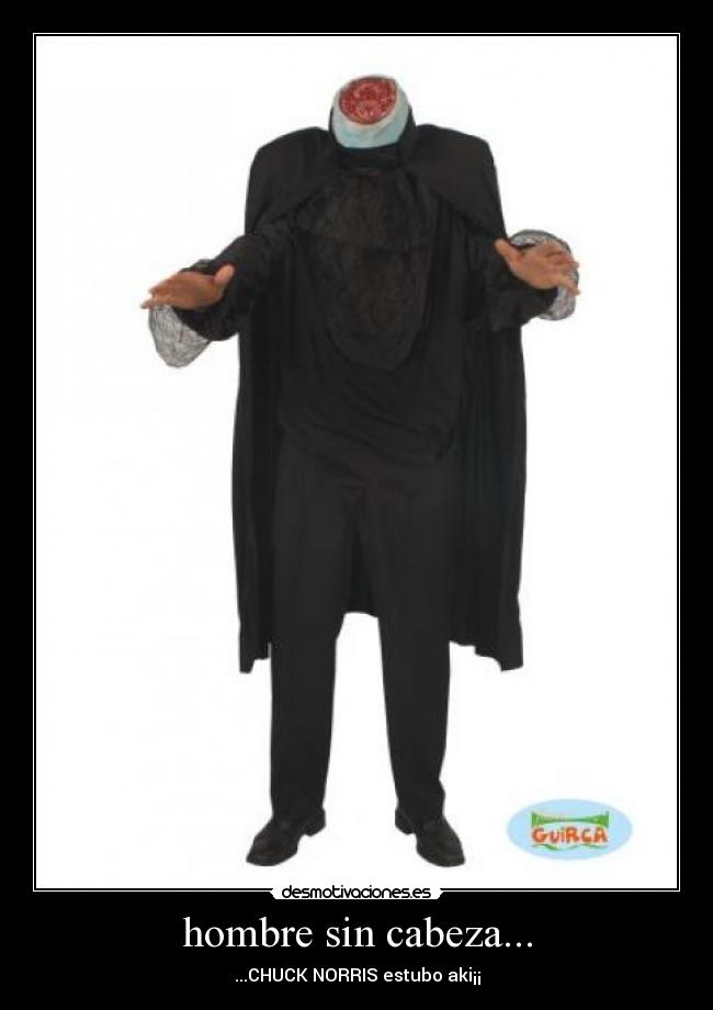 hombre sin cabeza... - ...CHUCK NORRIS estubo aki¡¡