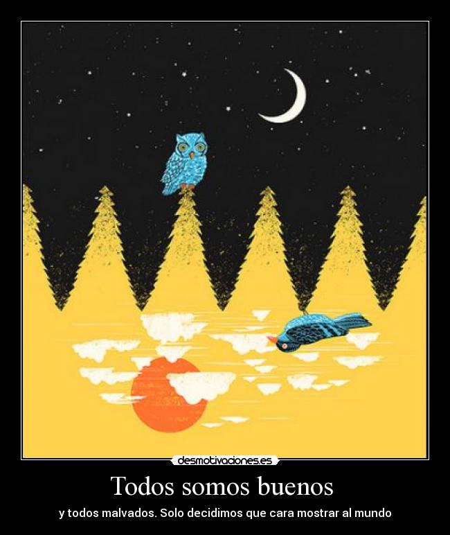 Todos somos buenos  - y todos malvados. Solo decidimos que cara mostrar al mundo