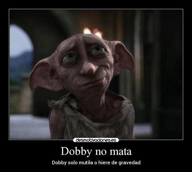 Dobby no mata - Dobby solo mutila o hiere de gravedad