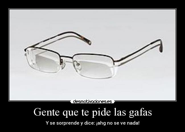 Gente que te pide las gafas - 