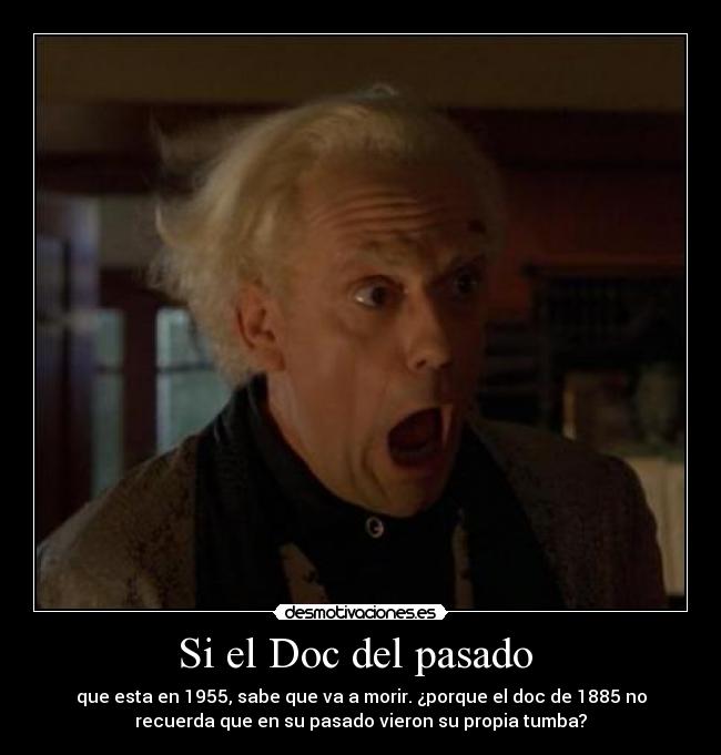 Si el Doc del pasado - que esta en 1955, sabe que va a morir. ¿porque el doc de 1885 no
recuerda que en su pasado vieron su propia tumba?