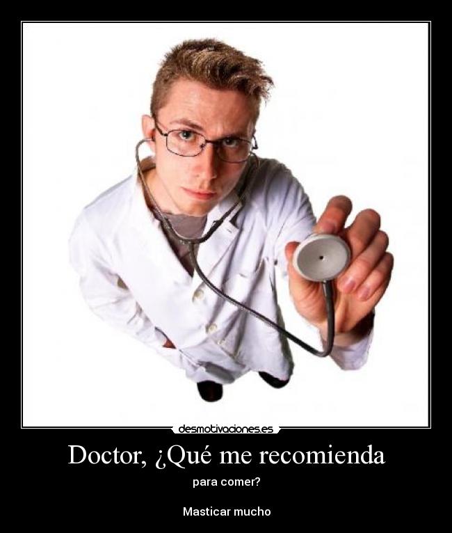 Doctor, ¿Qué me recomienda - para comer?
Masticar mucho