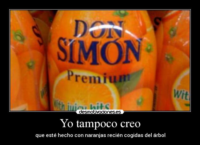 Yo tampoco creo - que esté hecho con naranjas recién cogidas del árbol