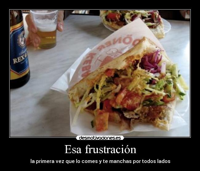 Esa frustración - la primera vez que lo comes y te manchas por todos lados