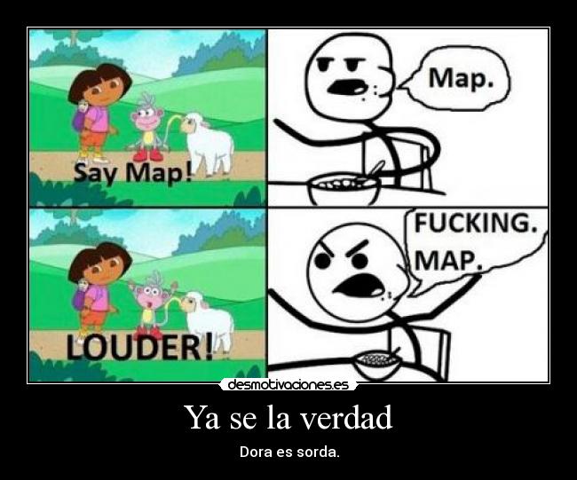 Ya se la verdad - Dora es sorda.