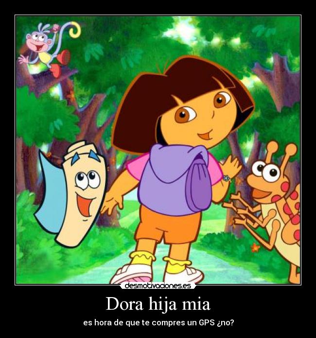 Dora hija mia - es hora de que te compres un GPS ¿no?