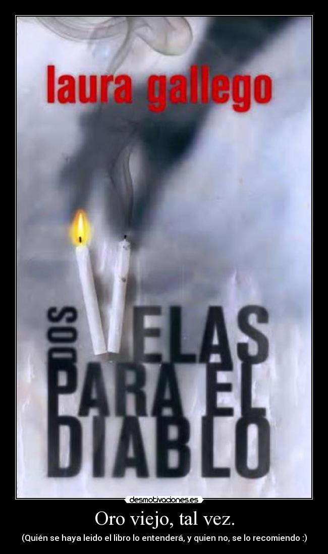 Oro viejo, tal vez. -