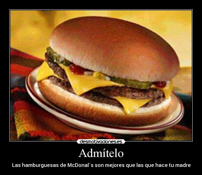 Admítelo - Las hamburguesas de McDonal´s son mejores que las que hace tu madre