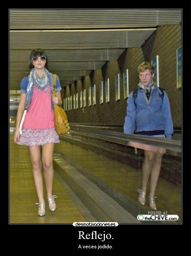 Reflejo. - A veces jodido.