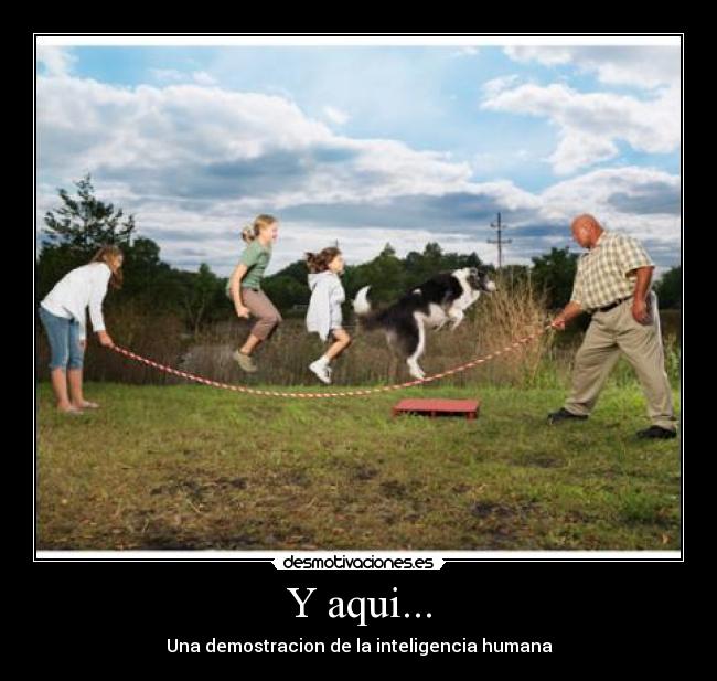 Y aqui... - Una demostracion de la inteligencia humana