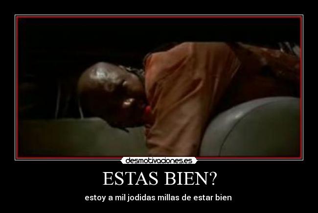 ESTAS BIEN? - estoy a mil jodidas millas de estar bien 