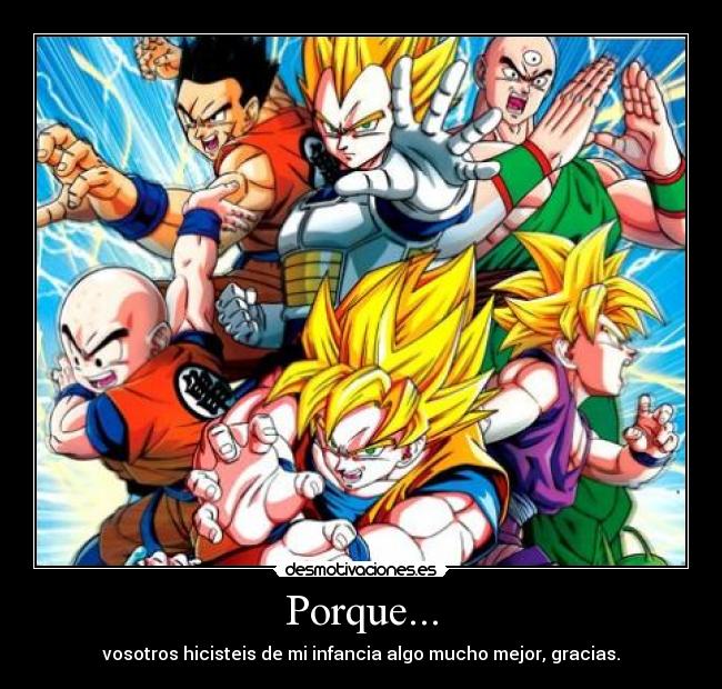 Porque... - vosotros hicisteis de mi infancia algo mucho mejor, gracias.