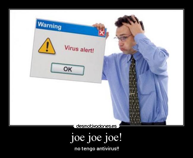 joe joe joe! - no tengo antivirus!!