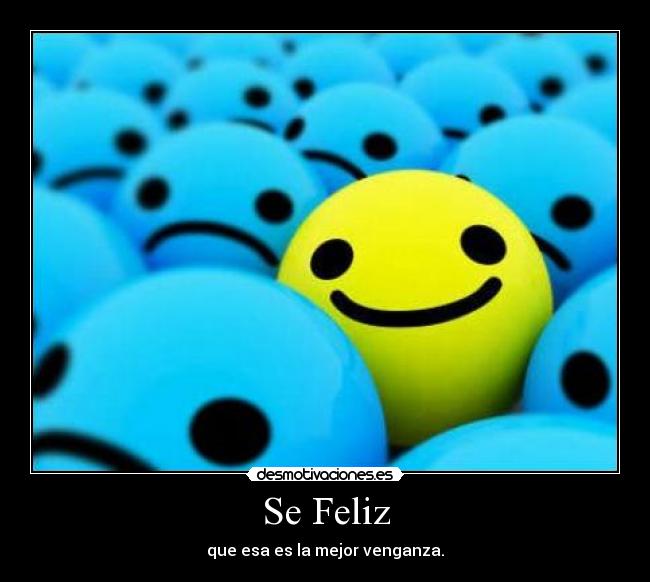 Se Feliz - que esa es la mejor venganza.