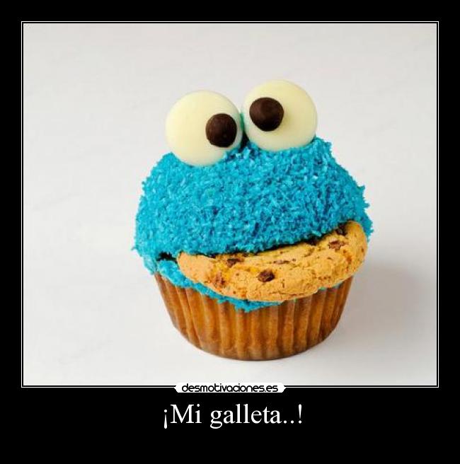 ¡Mi galleta..! -