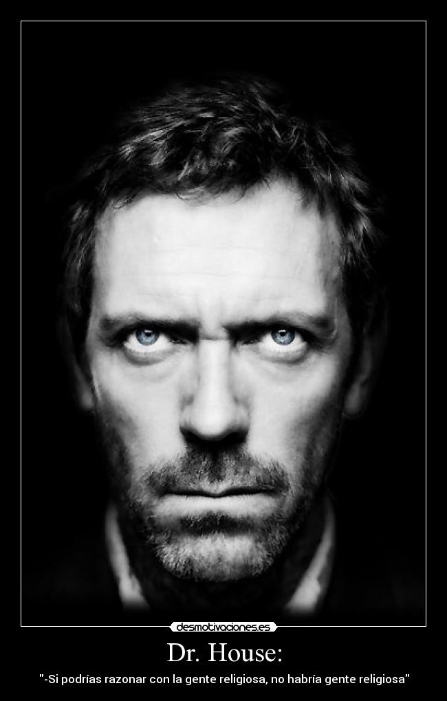 Dr. House: - -Si podrías razonar con la gente religiosa, no habría gente religiosa