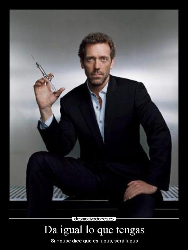 Da igual lo que tengas - Si House dice que es lupus, será lupus