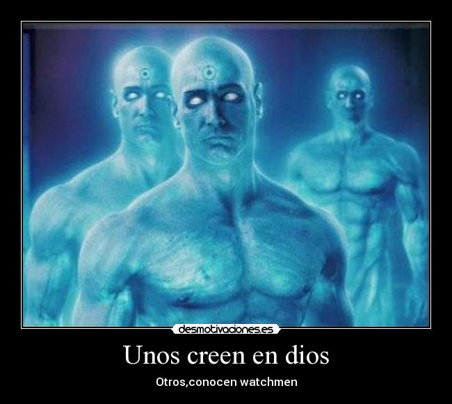 Unos creen en dios - Otros,conocen watchmen