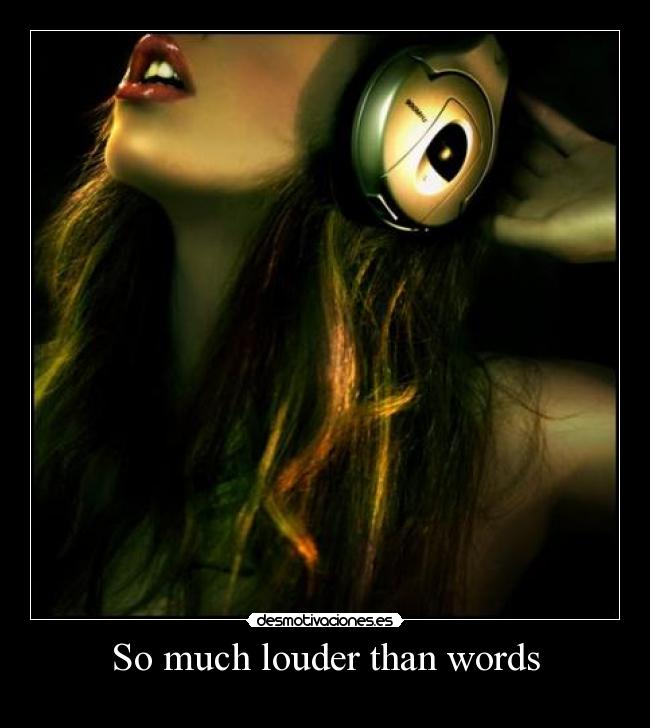 So much louder than words - 