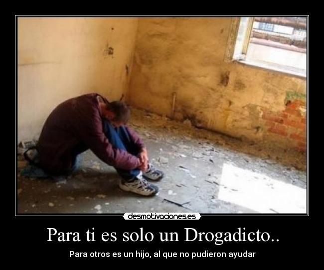 Para ti es solo un Drogadicto.. - Para otros es un hijo, al que no pudieron ayudar