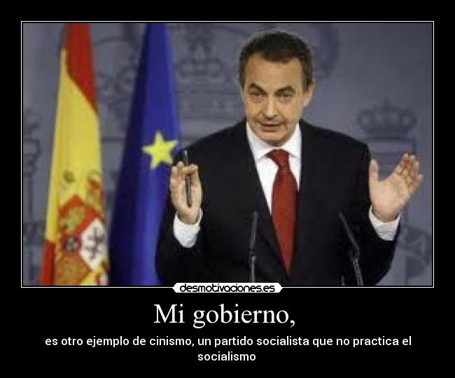Mi gobierno, - es otro ejemplo de cinismo, un partido socialista que no practica el socialismo