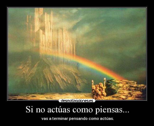 Si no actúas como piensas... -