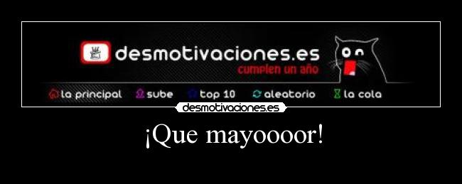 ¡Que mayoooor! -