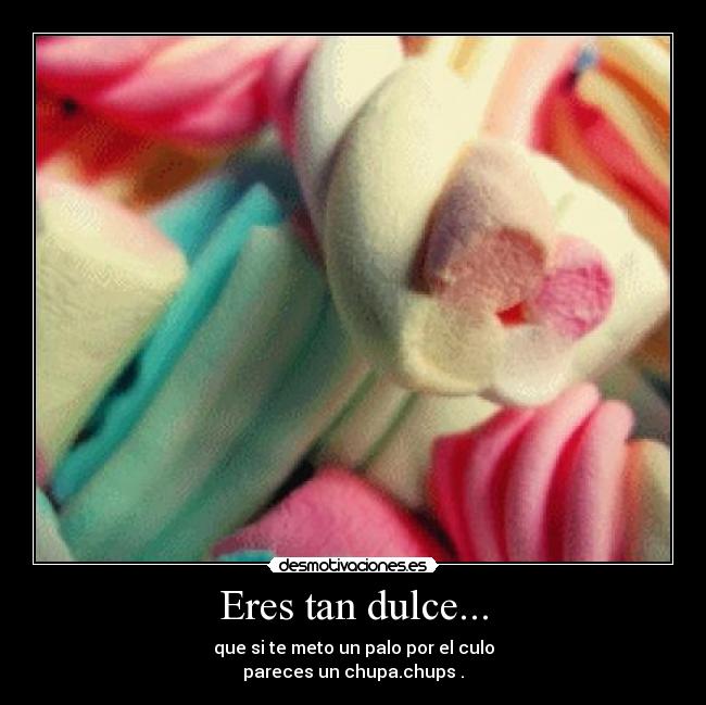Eres tan dulce... -