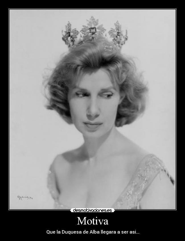 Motiva - Que la Duquesa de Alba llegara a ser asi...
