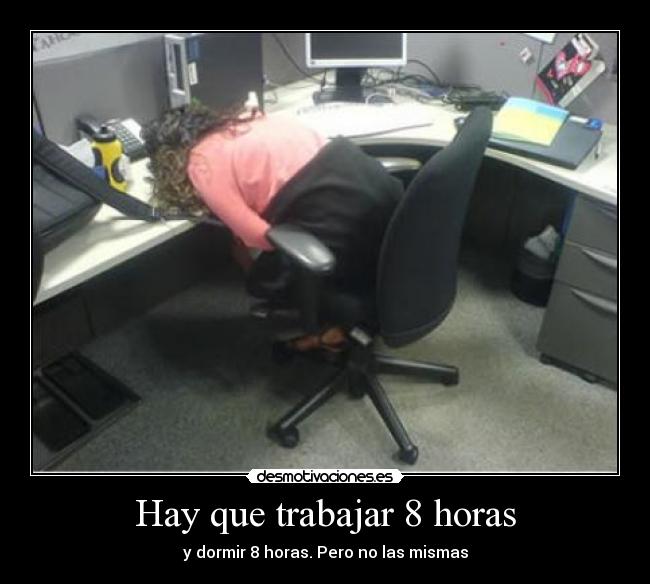 Hay que trabajar 8 horas - y dormir 8 horas. Pero no las mismas