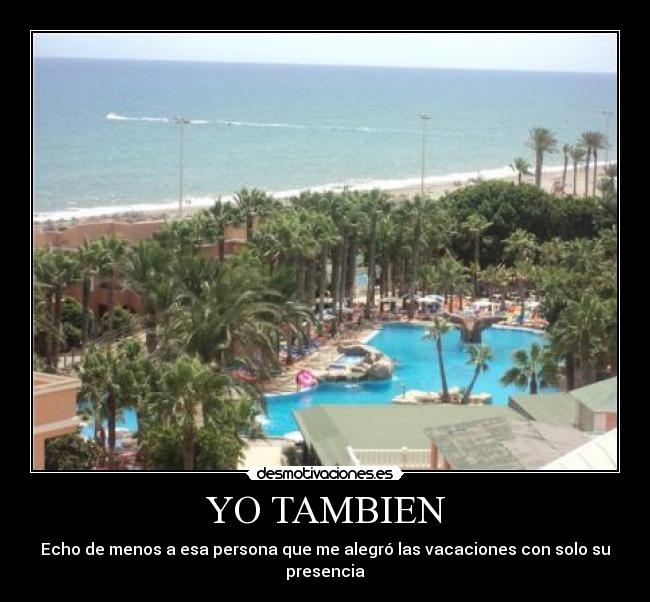 YO TAMBIEN - Echo de menos a esa persona que me alegró las vacaciones con solo su presencia