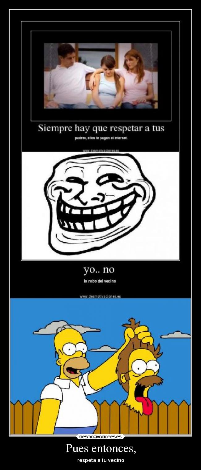 Pues entonces, - respeta a tu vecino