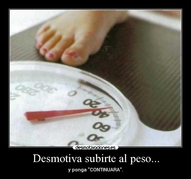 Desmotiva subirte al peso... -