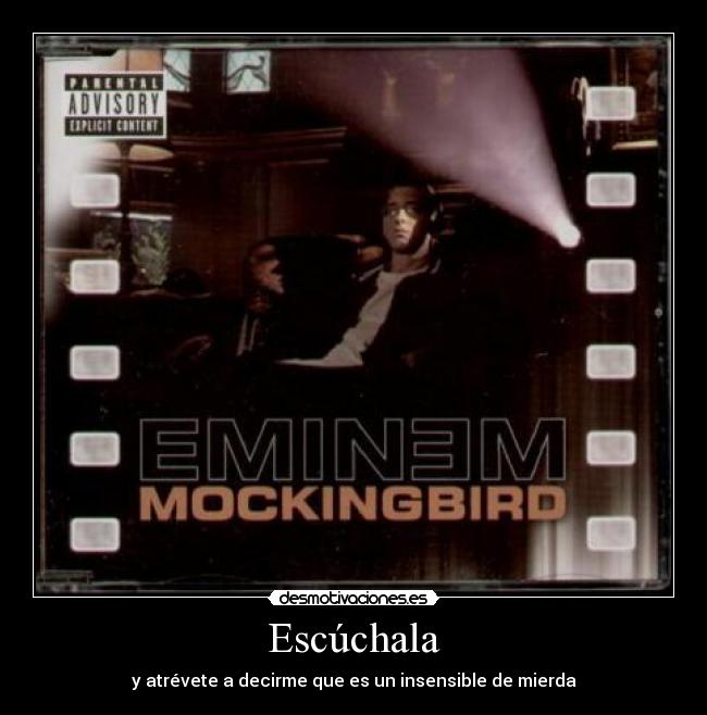 Escúchala - y atrévete a decirme que es un insensible de mierda