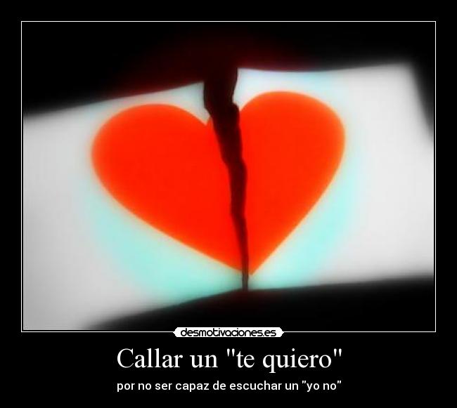 Callar un te quiero - por no ser capaz de escuchar un yo no