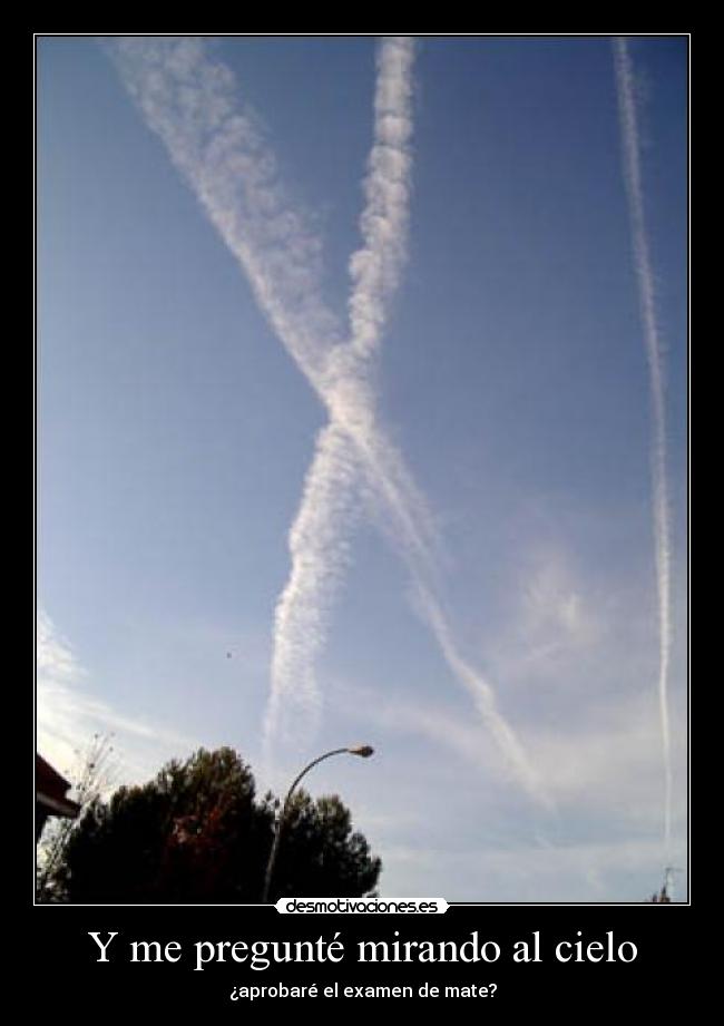 Y me pregunté mirando al cielo - ¿aprobaré el examen de mate?