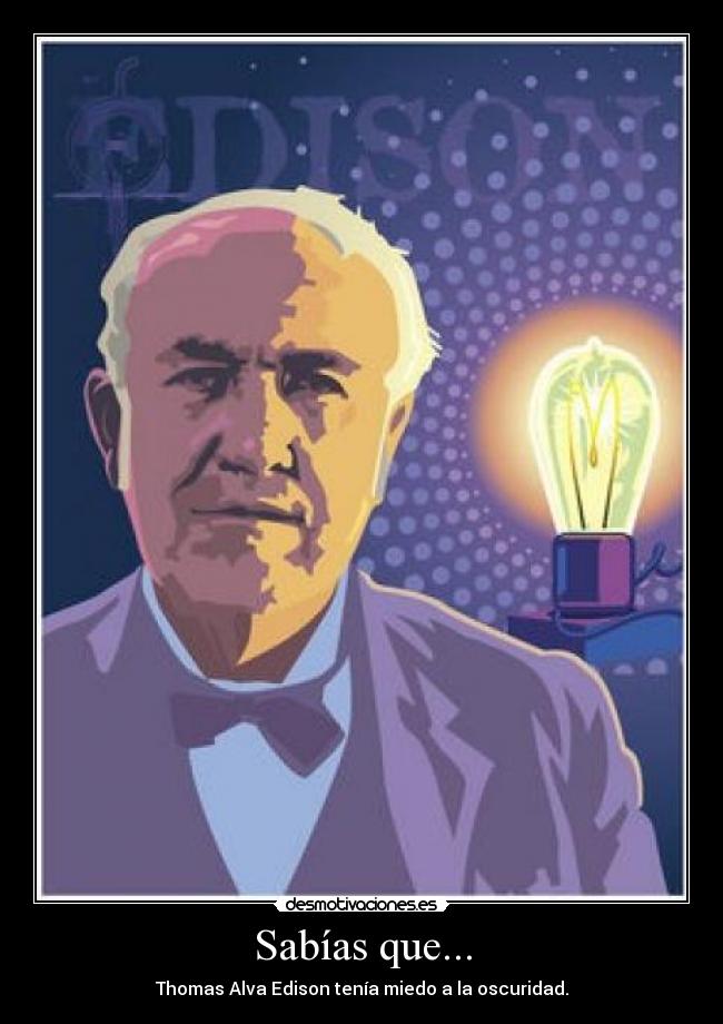 Sabías que... - Thomas Alva Edison tenía miedo a la oscuridad.
