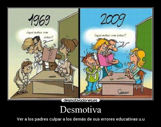 Desmotiva - Ver a los padres culpar a los demás de sus errores educativas u.u