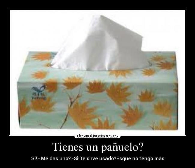 Tienes un pañuelo? -