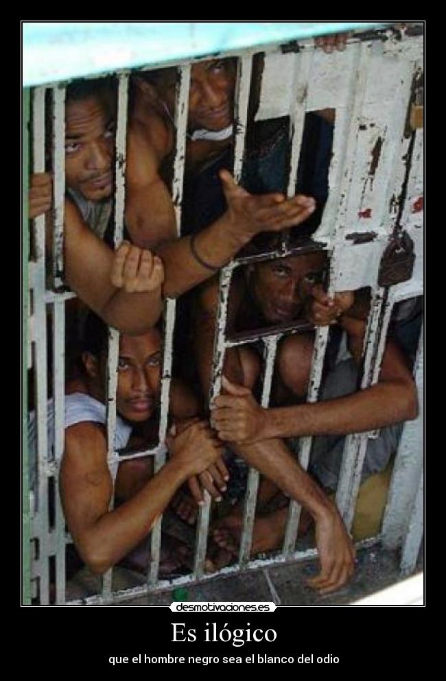 Es ilógico - que el hombre negro sea el blanco del odio