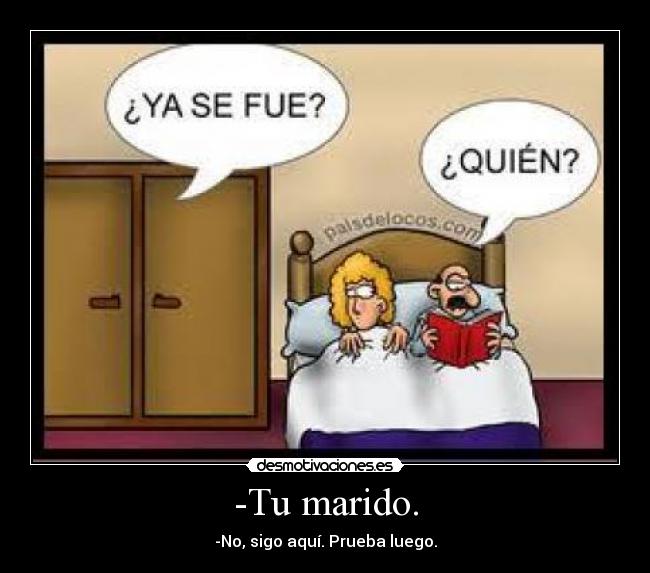 -Tu marido. - -No, sigo aquí. Prueba luego.