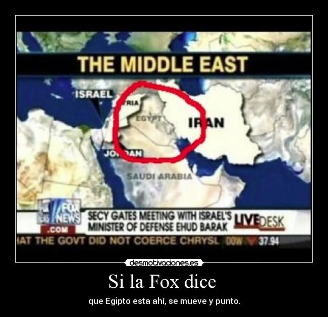 Si la Fox dice - que Egipto esta ahí, se mueve y punto.