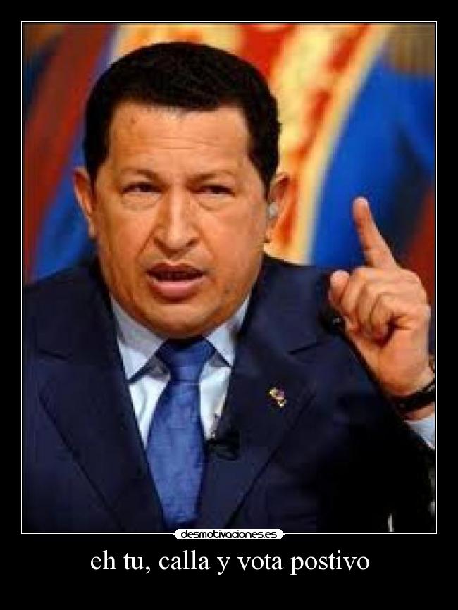 eh tu, calla y vota postivo -